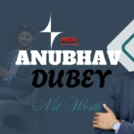 Anubhav Dubey Net Worth