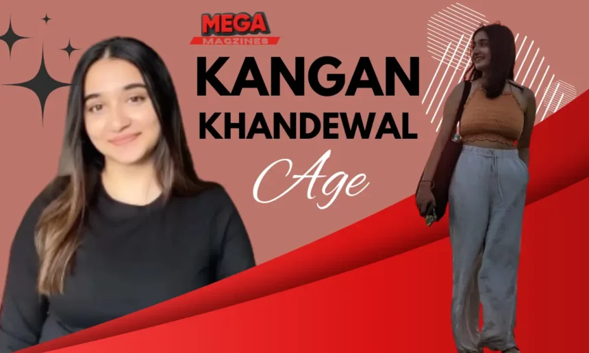 Kangan Khandelwal Age